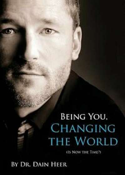 Being You, Changing the World, Hardcover/Dr Dain Heer