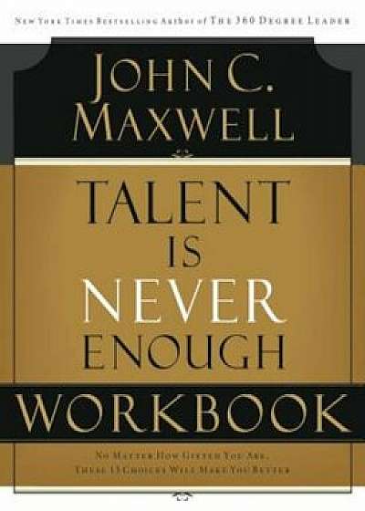 Talent Is Never Enough Workbook, Paperback/John C. Maxwell