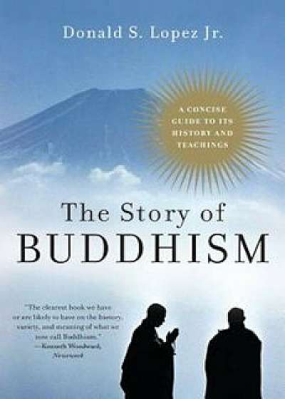 The Story of Buddhism: A Concise Guide to Its History & Teachings, Paperback/Donald S. Lopez