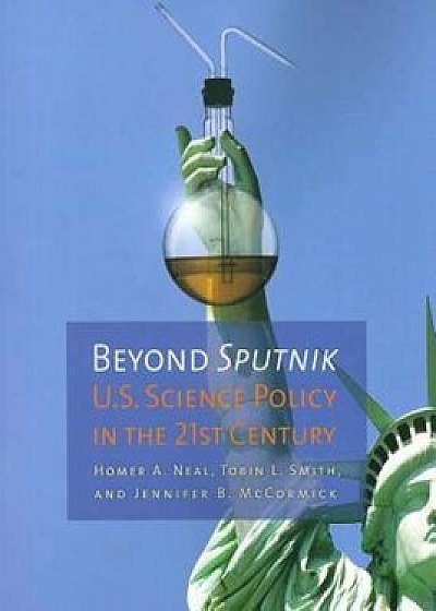 Beyond Sputnik: U.S. Science Policy in the Twenty-First Century, Paperback/Homer Alfred Neal
