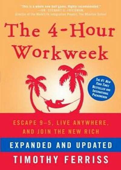 The 4-Hour Workweek: Escape 9-5, Live Anywhere, and Join the New Rich, Hardcover/Timothy Ferriss