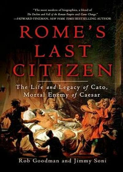 Rome's Last Citizen: The Life and Legacy of Cato, Mortal Enemy of Caesar, Paperback/Rob Goodman