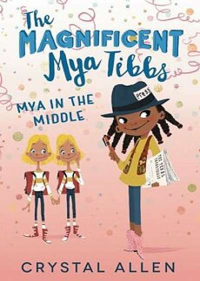 The Magnificent Mya Tibbs: Mya in the Middle, Hardcover/Crystal Allen