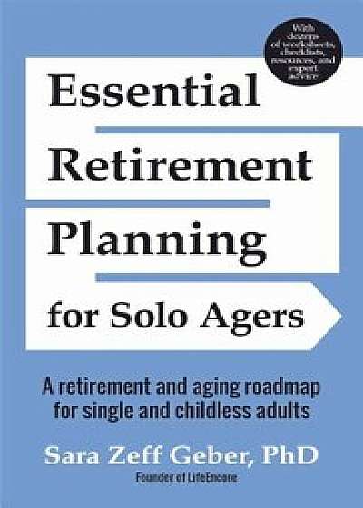 Essential Retirement Planning for Solo Agers: A Retirement and Aging Roadmap for Single and Childless Adults, Paperback/Sara Zeff Geber