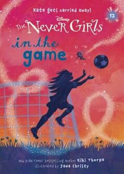 Never Girls '12: In the Game (Disney: The Never Girls), Paperback/Kiki Thorpe