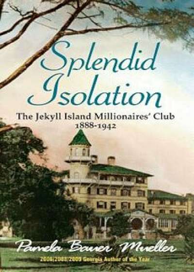 Splendid Isolation: The Jekyll Island Millionaires' Club 1888-1942, Paperback/Pamela Bauer Mueller