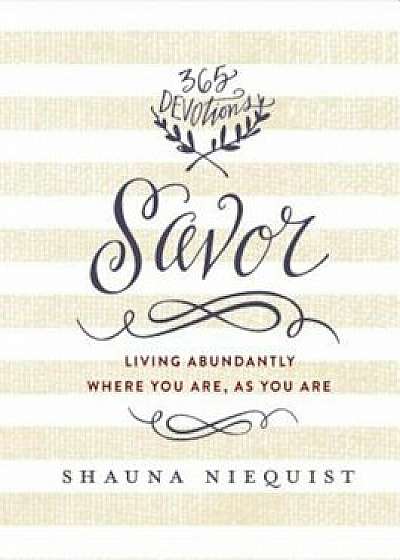 Savor: Living Abundantly Where You Are, as You Are, Hardcover/Shauna Niequist