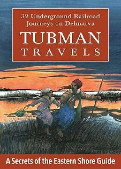 Tubman Travels: 32 Underground Railroad Journeys on Delmarva, Paperback/Jim Duffy