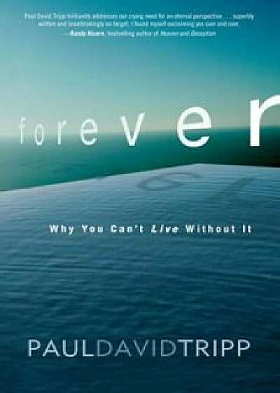Forever: Why You Can't Live Without It, Paperback/Paul David Tripp