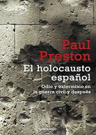 El Holocausto Espanol: Odio y Exterminio en la Guerra Civil y Despues = The Spanish Holocaust, Paperback/Paul Preston