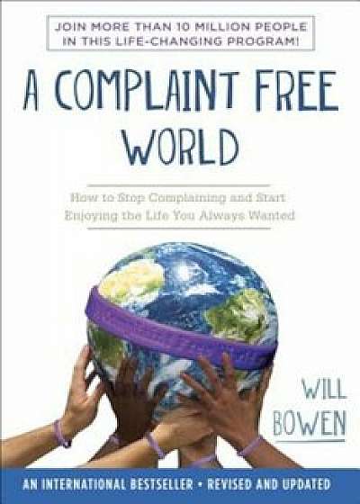 A Complaint Free World: How to Stop Complaining and Start Enjoying the Life You Always Wanted, Paperback/Will Bowen