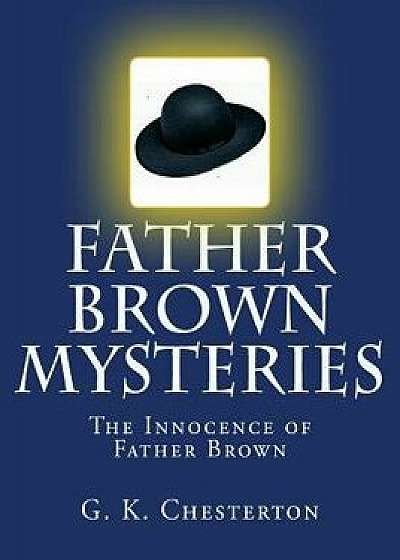 Father Brown Mysteries the Innocence of Father Brown 'large Print Edition': The Complete & Unabridged Original Classic, Paperback/G. K. Chesterton
