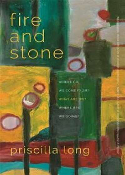 Fire and Stone: Where Do We Come From' What Are We' Where Are We Going', Paperback/Priscilla Long
