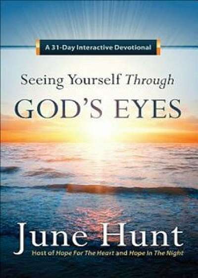 Seeing Yourself Through God's Eyes: A 31-Day Interactive Devotional, Paperback/June Hunt