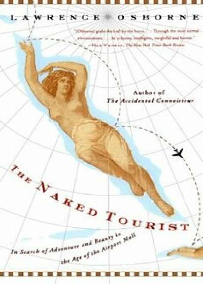 The Naked Tourist: In Search of Adventure and Beauty in the Age of the Airport Mall, Paperback/Lawrence Osborne