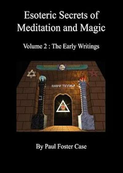 Esoteric Secrets of Meditation and Magic - Volume 2: The Early Writings, Paperback/Paul Foster Case