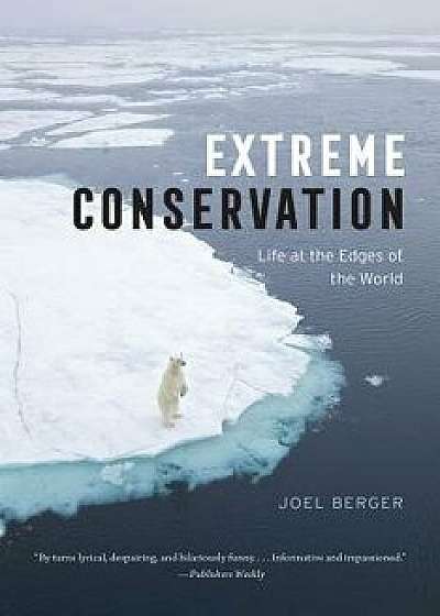 Extreme Conservation: Life at the Edges of the World, Hardcover/Joel Berger