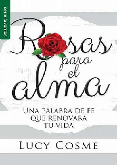 Rosas Para El Alma=roses for the Soul: Una Palabra de Fe Que Renovara Tu Vida, Paperback/Lucy Cosme
