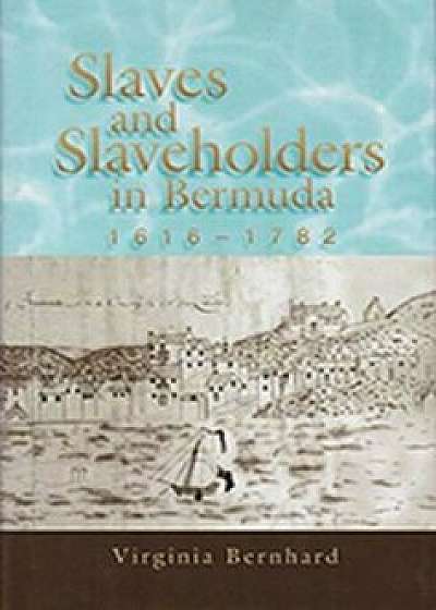 Slaves and Slaveholders in Bermuda, 1616-1782, Paperback/Virginia Bernhard