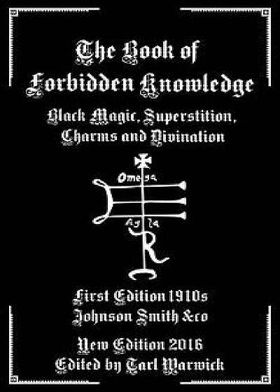 The Book of Forbidden Knowledge: Black Magic, Superstition, Charms, and Divination, Paperback/Johnson Smith &Co