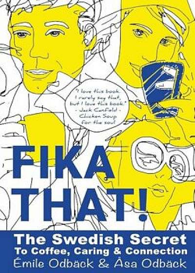 Fika That!: The Swedish Secret to Coffee, Caring and Connection, Paperback/Emile Odback