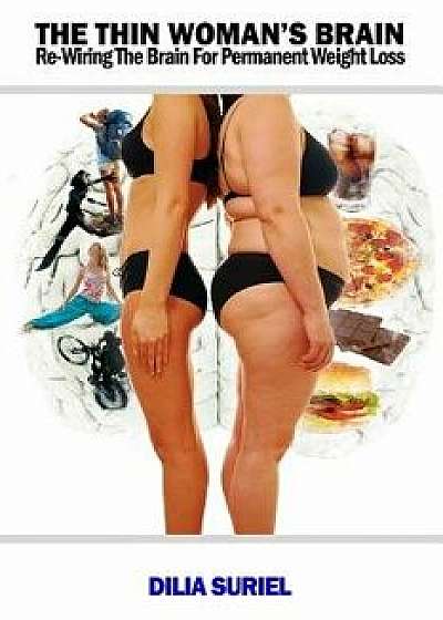 The Thin Woman's Brain: Rewiring the Brain for Permanent Weight Loss, Paperback/Dilia Suriel