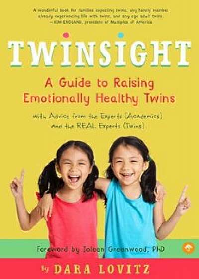 Twinsight: A Guide to Raising Emotionally Healthy Twins with Advice from the Experts (Academics) and the Real Experts (Twins), Paperback/Dara Lovitz