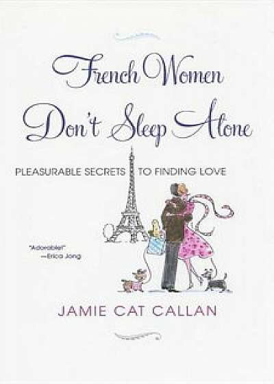 French Women Don't Sleep Alone: Pleasurable Secrets to Finding Love, Paperback/Jamie Cat Callan