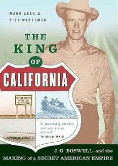 The King of California: J.G. Boswell and the Making of a Secret American Empire, Paperback/Mark Arax