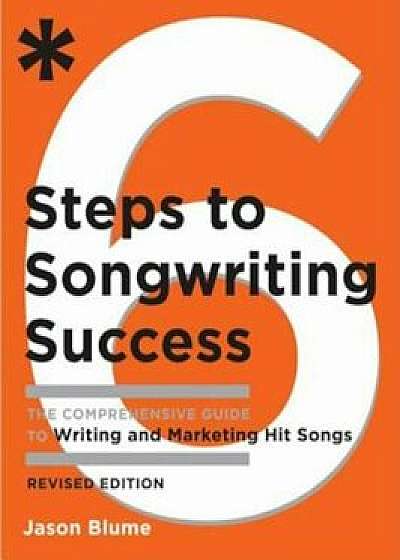 6 Steps to Songwriting Success: The Comprehensive Guide to Writing and Marketing Hit Songs, Paperback/Jason Blume