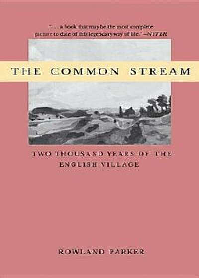 Coperta cărții Common Stream the: Two Thousand Years of the English Villag, Paperback/Rowland Parker