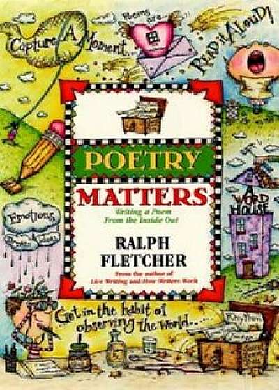 Poetry Matters: Writing a Poem from the Inside Out, Paperback/Ralph Fletcher