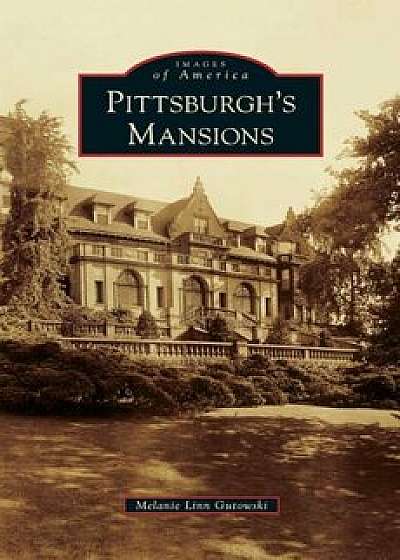 Pittsburgh's Mansions, Hardcover/Melanie Linn Gutowski