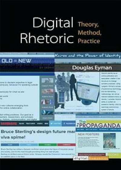 Digital Rhetoric: Theory, Method, Practice, Paperback/Douglas Eyman