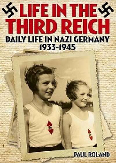 Life in the Third Reich: Daily Life in Nazi Germany, 1933-1945, Paperback/Paul Roland