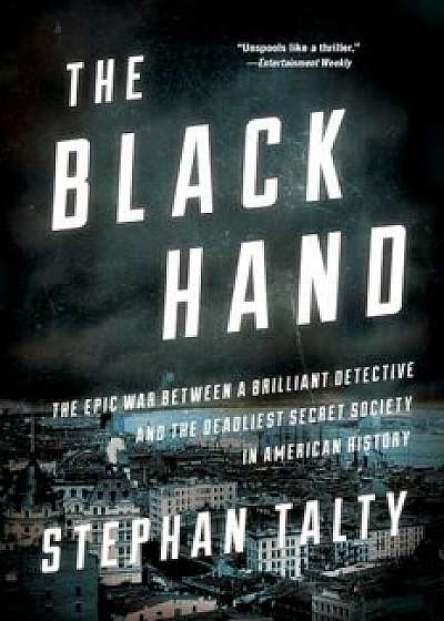 The Black Hand: The Epic War Between a Brilliant Detective and the Deadliest Secret Society in American History, Paperback/Stephan Talty