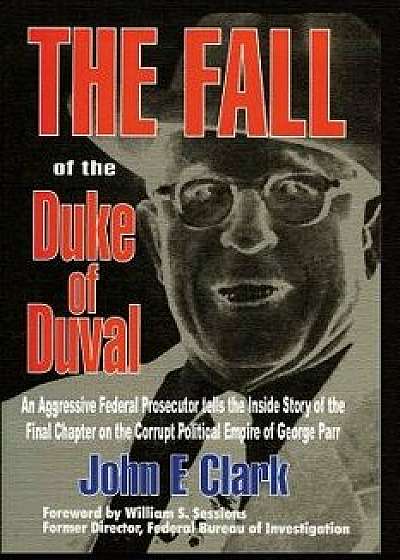 The Fall of the Duke of Duval: A Prosecutor's Journal, Paperback/John E. Clark