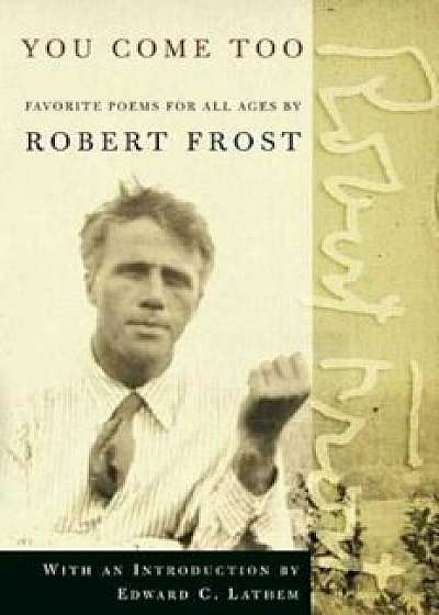 You Come Too: Favorite Poems for Readers of All Ages, Paperback/Robert Frost