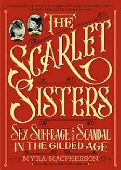 The Scarlet Sisters: Sex, Suffrage, and Scandal in the Gilded Age, Paperback/Myra MacPherson