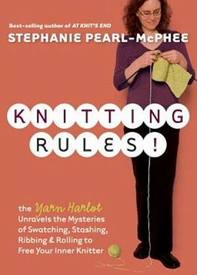 Knitting Rules!: The Yarn Harlot's Bag of Knitting Tricks, Paperback/Stephanie Pearl-McPhee