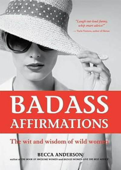 Badass Affirmations: The Wit and Wisdom of Wild Women, Paperback/Becca Anderson
