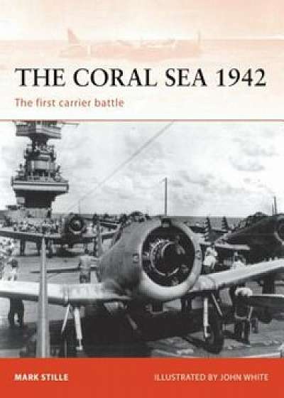 The Coral Sea 1942: The First Carrier Battle, Paperback/Mark Stille