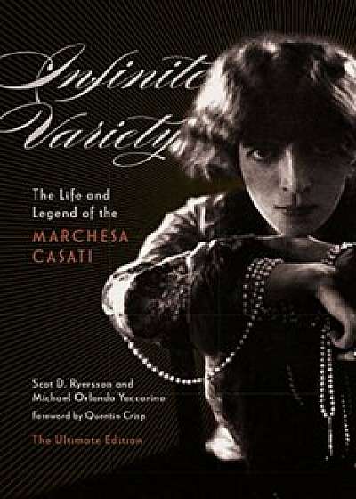 Infinite Variety: The Life and Legend of the Marchesa Casati the Ultimate Edition, Hardcover/Scot D. Ryersson