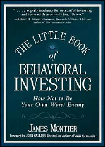 The Little Book of Behavioral Investing: How Not to Be Your Own Worst Enemy, Hardcover/James Montier