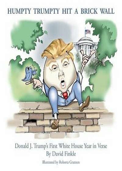 Humpty Trumpty Hit a Brick Wall: Donald J. Trump's First White House Year in Verse, Paperback/David Finkle
