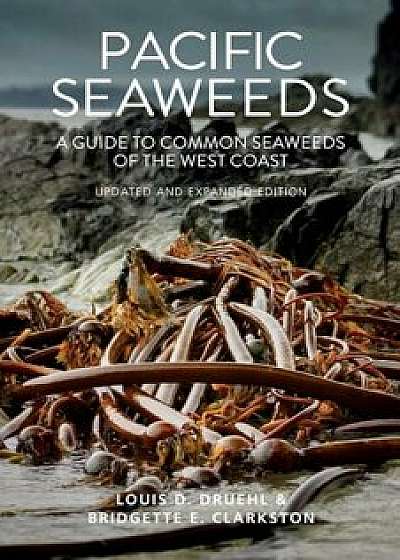 Pacific Seaweeds: Updated and Expanded Edition, Paperback/Louis Druehl