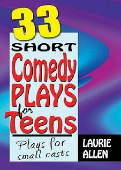 33 Short Comedy Plays for Teens: Plays for Small Casts, Paperback/Laurie Allen