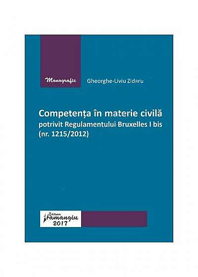 Competența în materie civilă potrivit Regulamentului Bruxelles I bis (nr. 1215/2012)