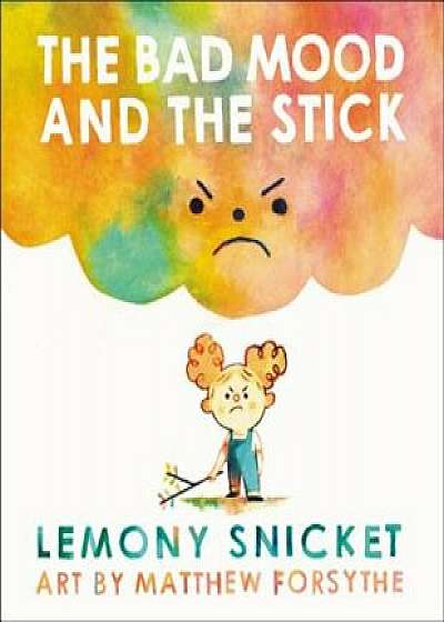 The Bad Mood and the Stick, Hardcover/Lemony Snicket
