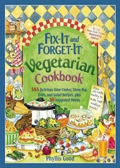 Fix-It and Forget-It Vegetarian Cookbook: 565 Delicious Slow-Cooker, Stove-Top, Oven, and Salad Recipes, Plus 50 Suggested Menus, Paperback/Phyllis Good
